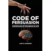 Code of Persuasion: Chronicles of Influence in Life