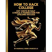 How to Hack College: Cut Costs in Half & Build a Foundation for Lifelong Success
