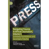 Navigating Trauma in Sub-Saharan African Journalism, Volume 1: Scholarly Foundations and Secondary Trauma