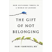 The Gift of Not Belonging: How Outsiders Thrive in a World of Joiners