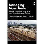 Managing Mass Timber: A Guide to Delivering Large-Scale Mass Timber Construction Projects