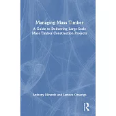 Managing Mass Timber: A Guide to Delivering Large-Scale Mass Timber Construction Projects