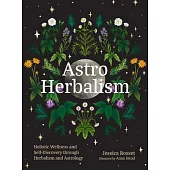 Astro Herbalism: Connecting the Power of Plants and Astrology to Enrich Your Life