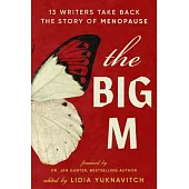 The Big M: 11 Writers Take Back the Story of Menopause