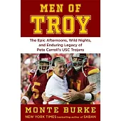 Men of Troy: Epic Afternoons, Wild Nights, and the Enduring Legacy of Pete Carroll’s Usc Trojans