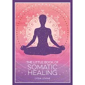 The Little Book of Somatic Healing: A Beginner’s Guide to the Art of Body Psychology