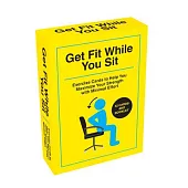 Get Fit While You Sit: 52 Exercise Cards to Help You Maximize Your Strength with Minimal Effort