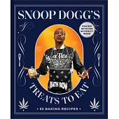 Snoop Dogg’s Treats to Eat: 55 Baking Recipes--Baking with (or Without) Weed