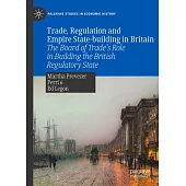 Trade, Regulation and Empire State-Building in Britain: The Board of Trade’s Role in Building the British Regulatory State