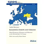Imagining Europe and Ukraine: Mutual Perceptions of Europeans and Ukrainians in the 20th and Early 21st Century