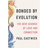 Bonded by Evolution: The New Science of Finding and Keeping Love