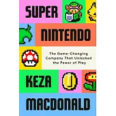 Super Nintendo: The Game-Changing Company That Unlocked the Power of Play