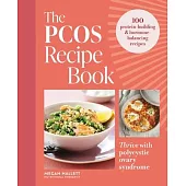 The Pcos Recipe Book: Thrive with Polycystic Ovary Syndrome: 100 Protein-Building & Hormone-Balancing Recipes
