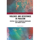 Violence and Resistance in Pakistan: Spectral States, Fragmented Borderlands and Women’s Agency