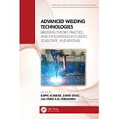Advanced Welding Technologies: Bridging Theory, Practice, and Innovations in Fusion, Solid-State, and Beyond