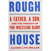 Rough House: A Father, a Son, and the Pursuit of Pro Wrestling Glory