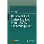 Onshore Oilfield Surface Facilities: Process Safety Engineering Guide
