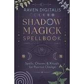 Shadow Magick Spellbook: 144 Spells, Charms & Rituals for Positive Change