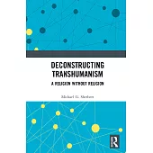 Deconstructing Transhumanism: A Religion Without Religion