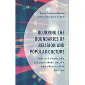 Blurring the Boundaries of Religion and Popular Culture: Implicit Theology, Secular Spirituality, and Speculative Fiction