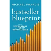 Bestseller Blueprint: How to Write, Publish and Market a Book That Sells