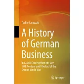 A History of German Business: In Global Context from the Late 19th Century Until the End of the Second World War