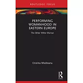 Performing Womanhood in Eastern Europe: The Other White Woman