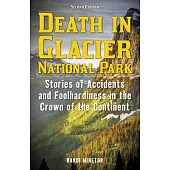 Death in Glacier National Park: Stories of Accidents and Foolhardiness in the Crown of the Continent