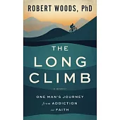 The Long Climb: A Memoir of the Journey from Addiction to Victory with God