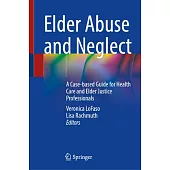 Elder Abuse and Neglect: A Case-Based Guide for Health Care and Elder Justice Professionals