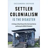Settler Colonialism Is the Disaster: A Critique of New Orleans After Hurricane Katrina and During the Covid-19 Pandemic