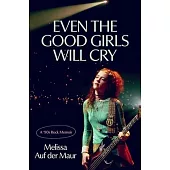 Even the Good Girls Will Cry: A ’90s Rock Memoir