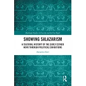 Showing Salazarism: A Cultural History of Early Estado Novo Through Political Exhibitions (1934-1940)