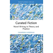 Curated Fiction: Novel Writing in Theory and Practice