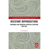 Resistant Reproductions: Pregnancy and Abortion in British Literature and Film