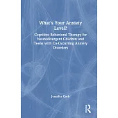 What’s Your Anxiety Level? Cognitive Behavioral Therapy for Neurodivergent Children and Teens with Co-Occurring Anxiety Disorders