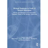 Wicked Problems in Prek-12 Science Education: Stories and Strategies for Confronting Complex Topics in the Science Classroom