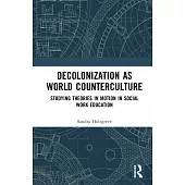 Decolonization as World Counterculture: Studying Theories in Motion in Social Work Education