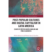 Post-Popular Cultures and Digital Capitalism in Latin America: Essays by Néstor García Canclini and Pablo Alabarces