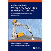 An Introduction to Wire ARC Additive Manufacturing: Fundamentals, Processing, and Applications