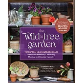 The Wild & Free Garden: Transform Your Outdoor Space with Found Materials, Community Sharing, and Creative Ingenuity