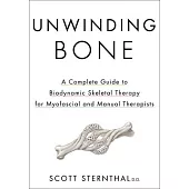Unwinding Bone: A Complete Guide to Biodynamic Skeletal Therapy for Myofascial and Manual Therapists
