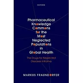Pharmaceutical Knowledge Commons for the Most Neglected Populations in Global Health: The Drugs for Neglected Diseases Initiative