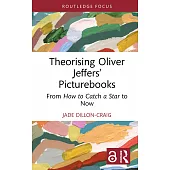 Theorising Oliver Jeffers’ Picturebooks: From How to Catch a Star to Now
