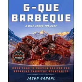 G-Que Barbecue: A Mile Above the Rest--More Than 75 Proven Recipes for Breaking BBQ Boundaries
