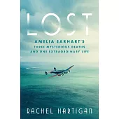 Lost: Amelia Earhart’s Three Mysterious Deaths and One Extraordinary Life