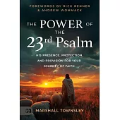 The Power of the 23rd Psalm: His Presence, Protection, and Provision for Your Journey of Faith