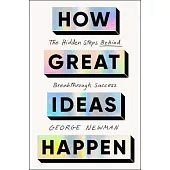 How Great Ideas Happen: The Hidden Steps Behind Breakthrough Success