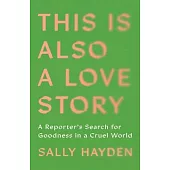 This Is Also a Love Story: Searching for Goodness in a Cruel World