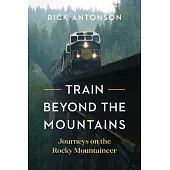 Train Beyond the Mountains: Journeys on the Rocky Mountaineer